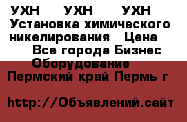 УХН-50, УХН-150, УХН-250 Установка химического никелирования › Цена ­ 111 - Все города Бизнес » Оборудование   . Пермский край,Пермь г.